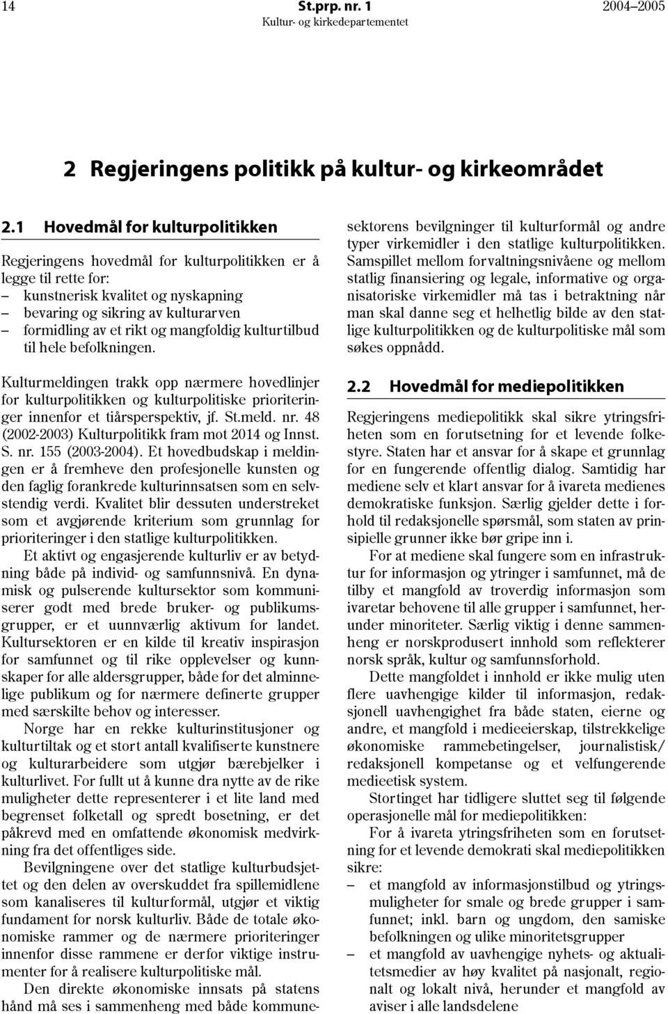 mangfoldig kulturtilbud til hele befolkningen. Kulturmeldingen trakk opp nærmere hovedlinjer for kulturpolitikken og kulturpolitiske prioriteringer innenfor et tiårsperspektiv, jf. St.meld. nr.