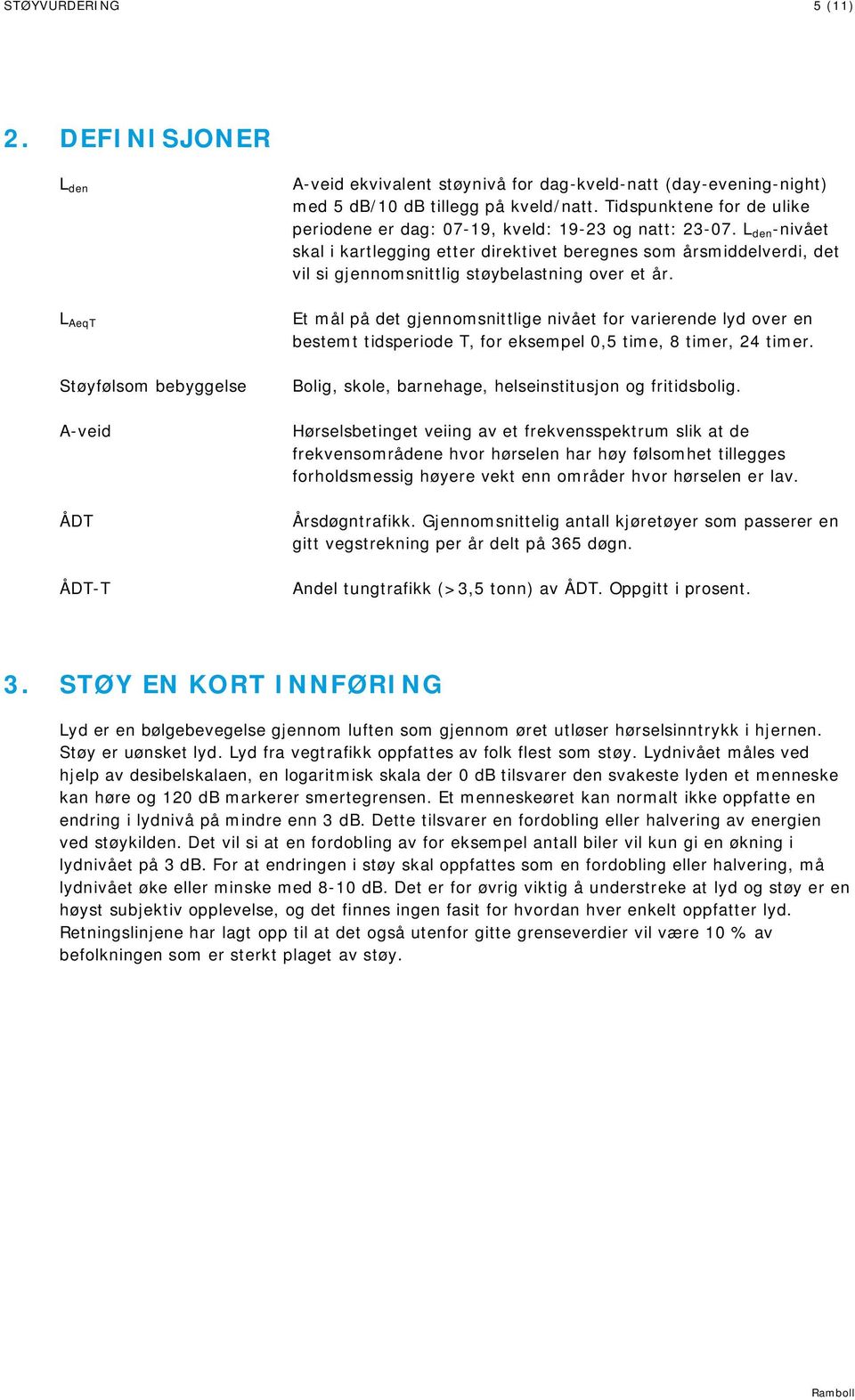 L den -nivået skal i kartlegging etter direktivet beregnes som årsmiddelverdi, det vil si gjennomsnittlig støybelastning over et år.