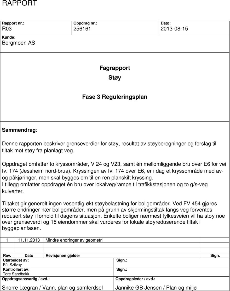 fra planlagt veg. Oppdraget omfatter to kryssområder, V 24 og V23, samt én mellomliggende bru over E6 for vei fv. 174 (Jessheim nord-brua). Kryssingen av fv.