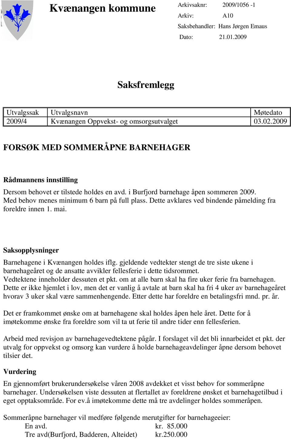 Dette avklares ved bindende påmelding fra foreldre innen 1. mai. Saksopplysninger Barnehagene i Kvænangen holdes iflg.