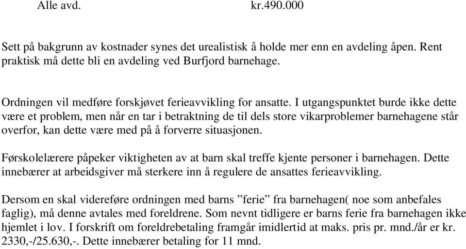 I utgangspunktet burde ikke dette være et problem, men når en tar i betraktning de til dels store vikarproblemer barnehagene står overfor, kan dette være med på å forverre situasjonen.