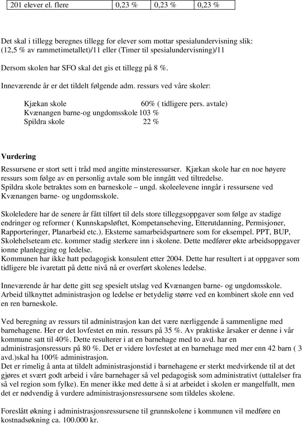 har SFO skal det gis et tillegg på 8 %. Inneværende år er det tildelt følgende adm. ressurs ved våre skoler: Kjækan skole 60% ( tidligere pers.