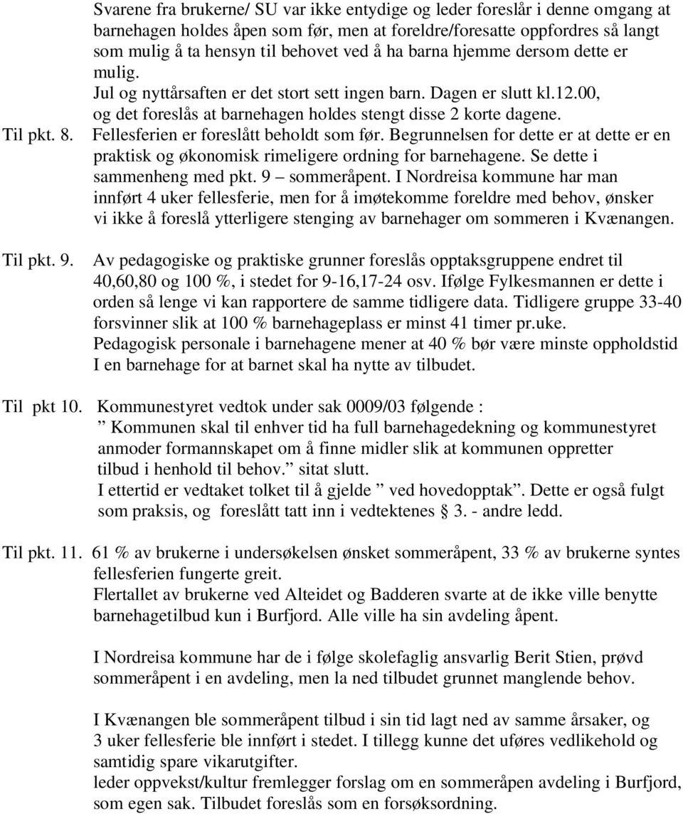 barna hjemme dersom dette er mulig. Jul og nyttårsaften er det stort sett ingen barn. Dagen er slutt kl.12.00, og det foreslås at barnehagen holdes stengt disse 2 korte dagene.