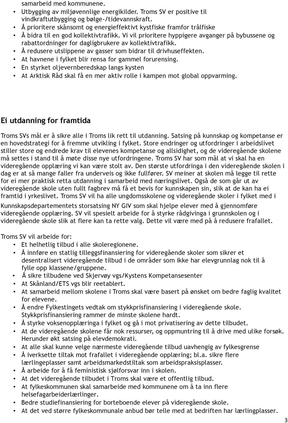 Vi vil prioritere hyppigere avganger på bybussene og rabattordninger for dagligbrukere av kollektivtrafikk. Å redusere utslippene av gasser som bidrar til drivhuseffekten.