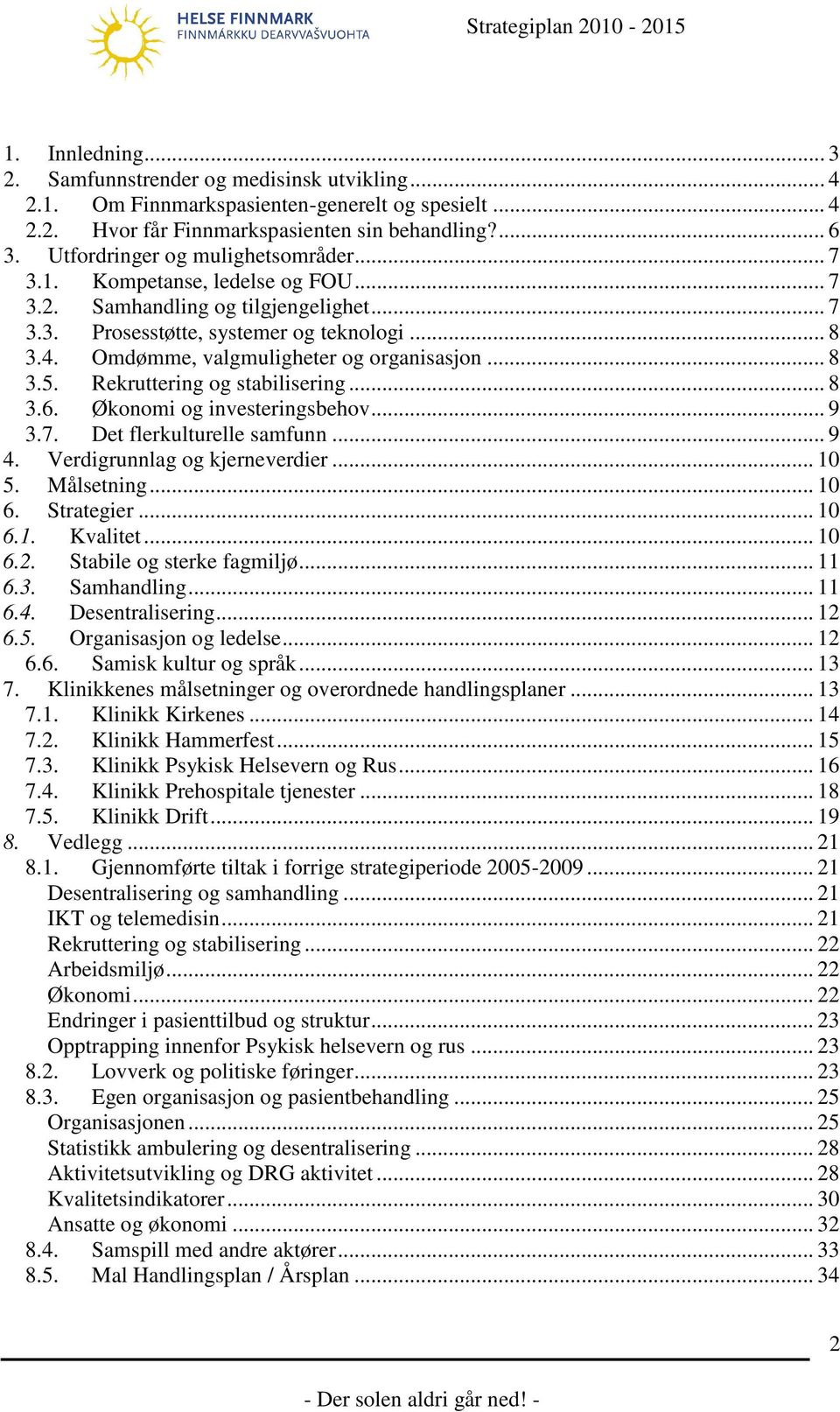 Omdømme, valgmuligheter og organisasjon... 8 3.5. Rekruttering og stabilisering... 8 3.6. Økonomi og investeringsbehov... 9 3.7. Det flerkulturelle samfunn... 9 4. Verdigrunnlag og kjerneverdier.