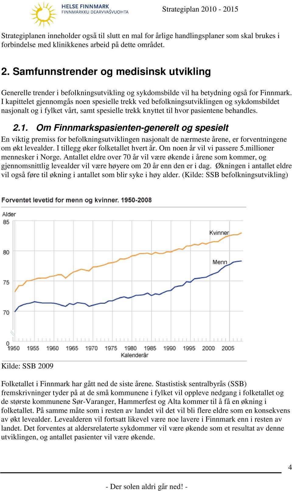 I kapittelet gjennomgås noen spesielle trekk ved befolkningsutviklingen og sykdomsbildet nasjonalt og i fylket vårt, samt spesielle trekk knyttet til hvor pasientene behandles. 2.1.