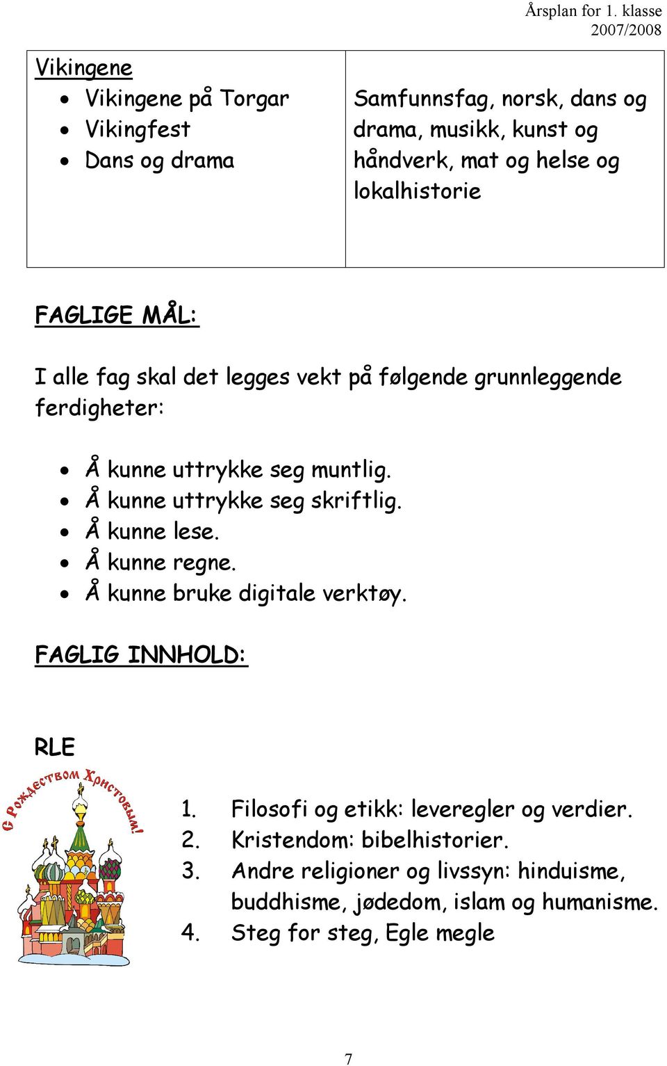 Å kunne uttrykke seg skriftlig. Å kunne lese. Å kunne regne. Å kunne bruke digitale verktøy. FAGLIG INNHOLD: RLE 1.