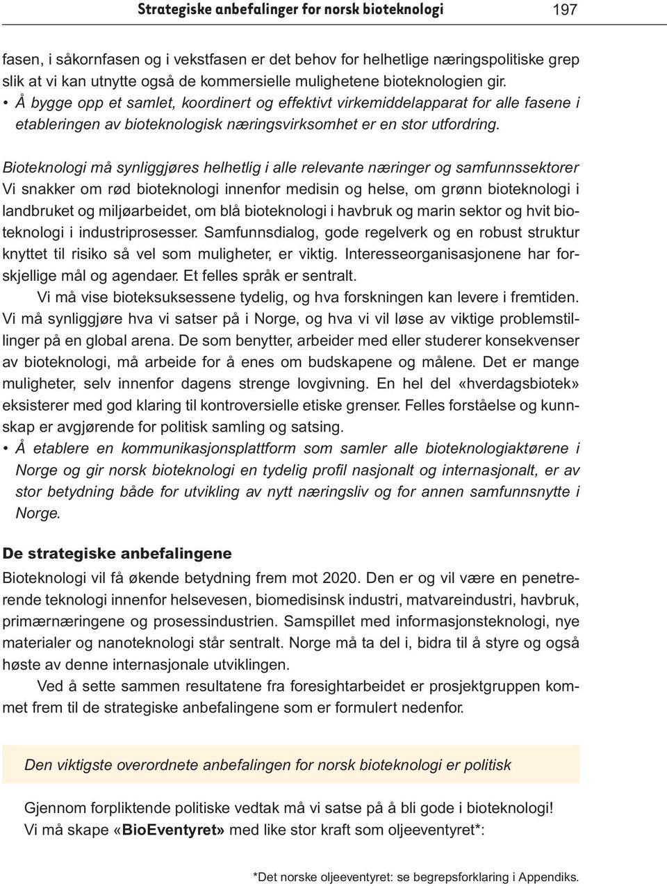 Bioteknologi må synliggjøres helhetlig i alle relevante næringer og samfunnssektorer Vi snakker om rød bioteknologi innenfor medisin og helse, om grønn bioteknologi i landbruket og miljøarbeidet, om