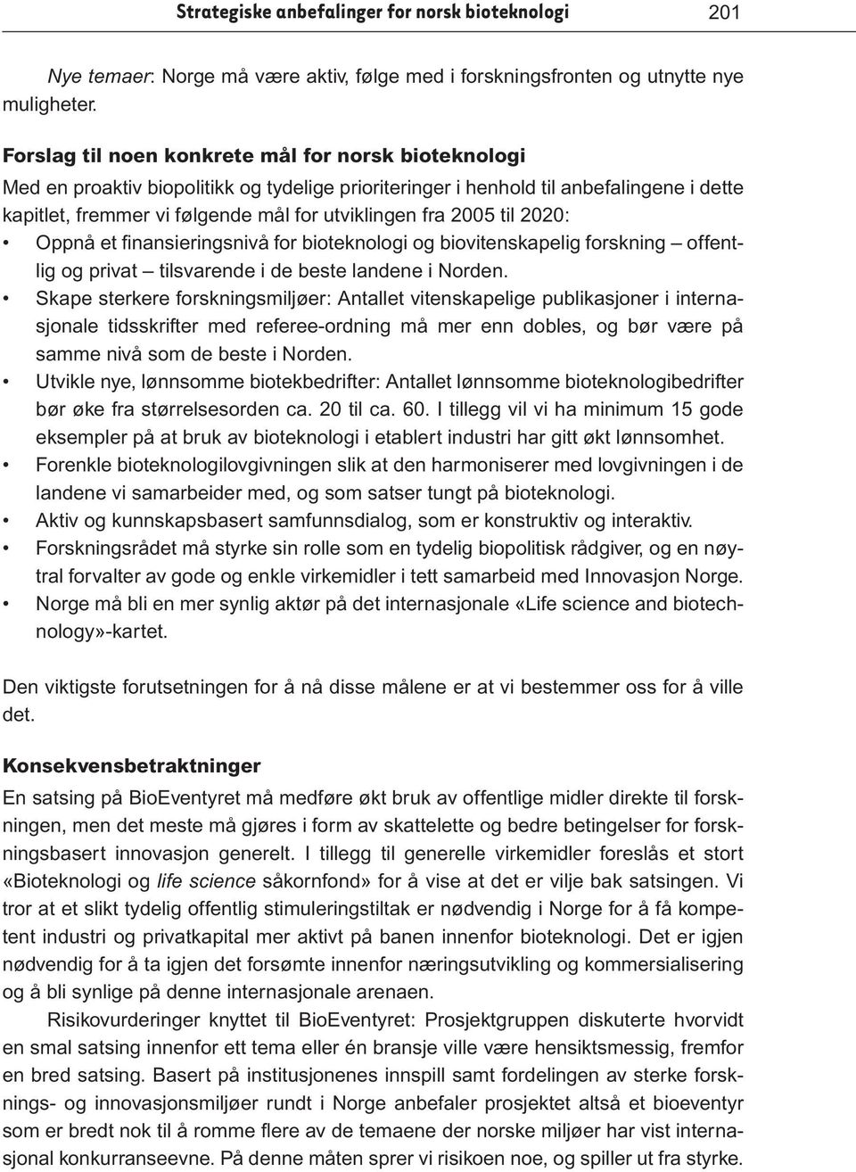 2005 til 2020: Oppnå et finansieringsnivå for bioteknologi og biovitenskapelig forskning offentlig og privat tilsvarende i de beste landene i Norden.