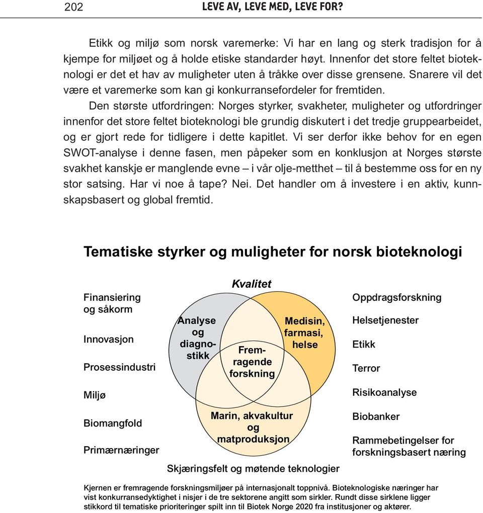 Den største utfordringen: Norges styrker, svakheter, muligheter og utfordringer innenfor det store feltet bioteknologi ble grundig diskutert i det tredje gruppearbeidet, og er gjort rede for