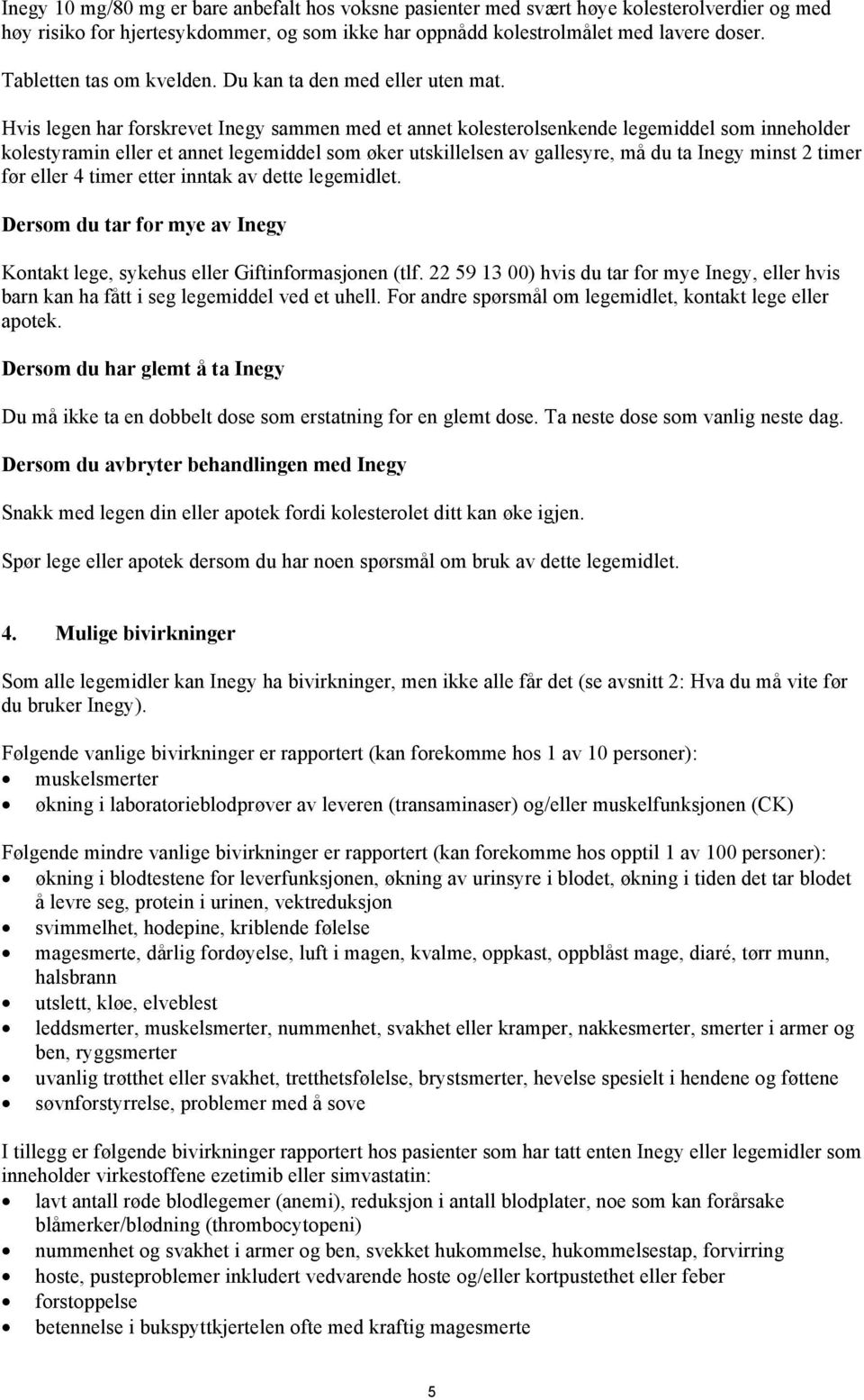 Hvis legen har forskrevet Inegy sammen med et annet kolesterolsenkende legemiddel som inneholder kolestyramin eller et annet legemiddel som øker utskillelsen av gallesyre, må du ta Inegy minst 2