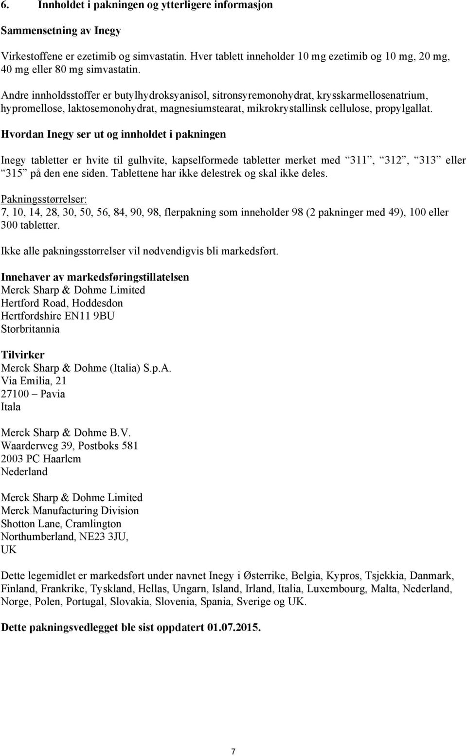 Andre innholdsstoffer er butylhydroksyanisol, sitronsyremonohydrat, krysskarmellosenatrium, hypromellose, laktosemonohydrat, magnesiumstearat, mikrokrystallinsk cellulose, propylgallat.