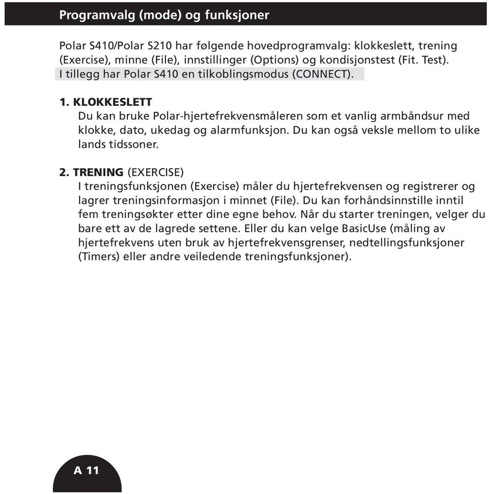 Du kan også veksle mellom to ulike lands tidssoner. 2. TRENING (EXERCISE) I treningsfunksjonen (Exercise) måler du hjertefrekvensen og registrerer og lagrer treningsinformasjon i minnet (File).