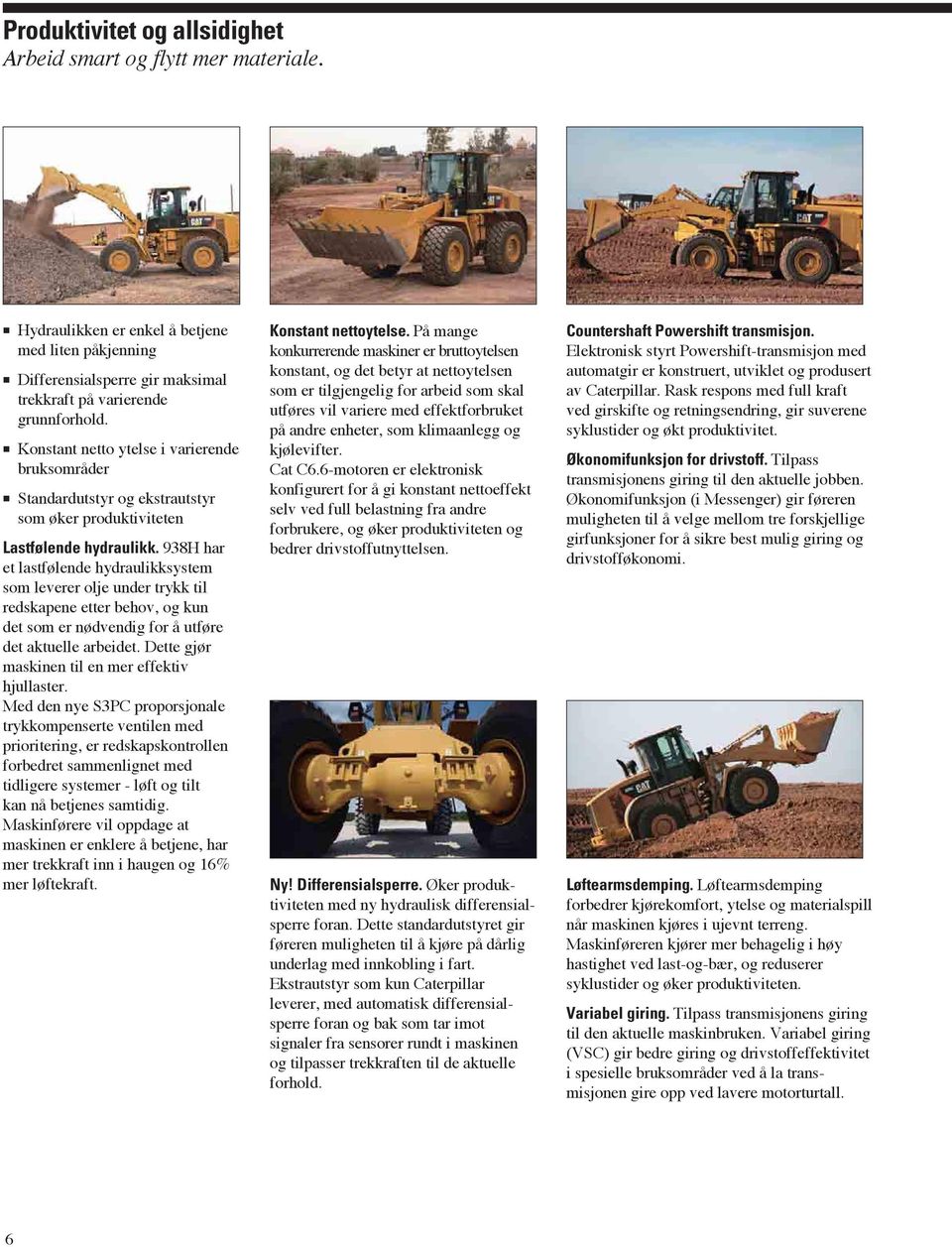 938H har et lastfølende hydraulikksystem som leverer olje under trykk til redskapene etter behov, og kun det som er nødvendig for å utføre det aktuelle arbeidet.