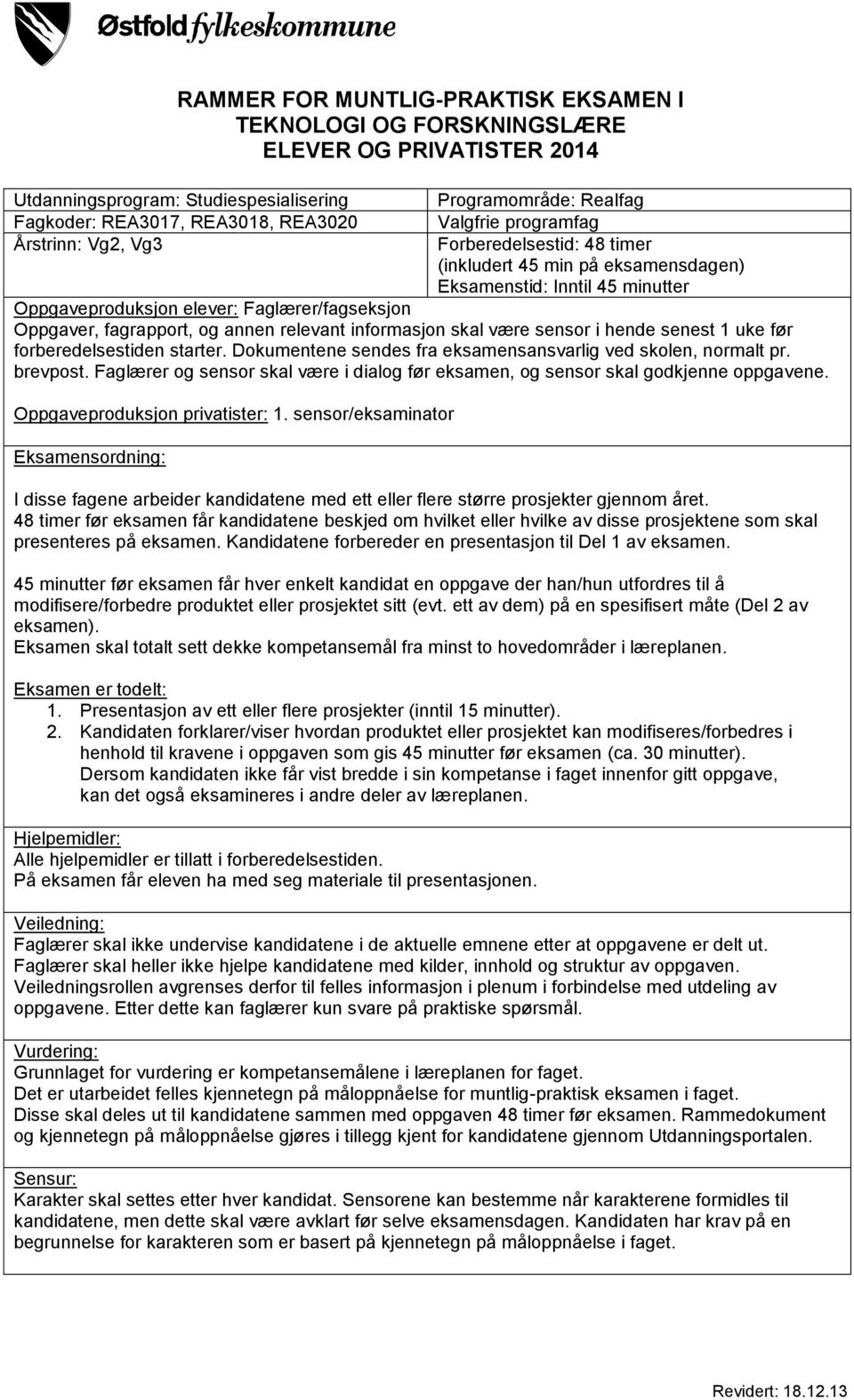 fagrapport, og annen relevant informasjon skal være sensor i hende senest 1 uke før forberedelsestiden starter. Dokumentene sendes fra eksamensansvarlig ved skolen, normalt pr. brevpost.