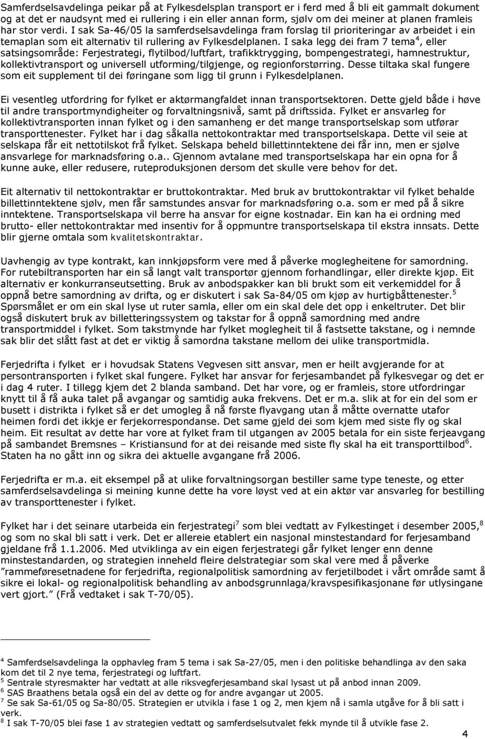 I saka legg dei fram 7 tema 4, eller satsingsområde: Ferjestrategi, flytilbod/luftfart, trafikktrygging, bompengestrategi, hamnestruktur, kollektivtransport og universell utforming/tilgjenge, og