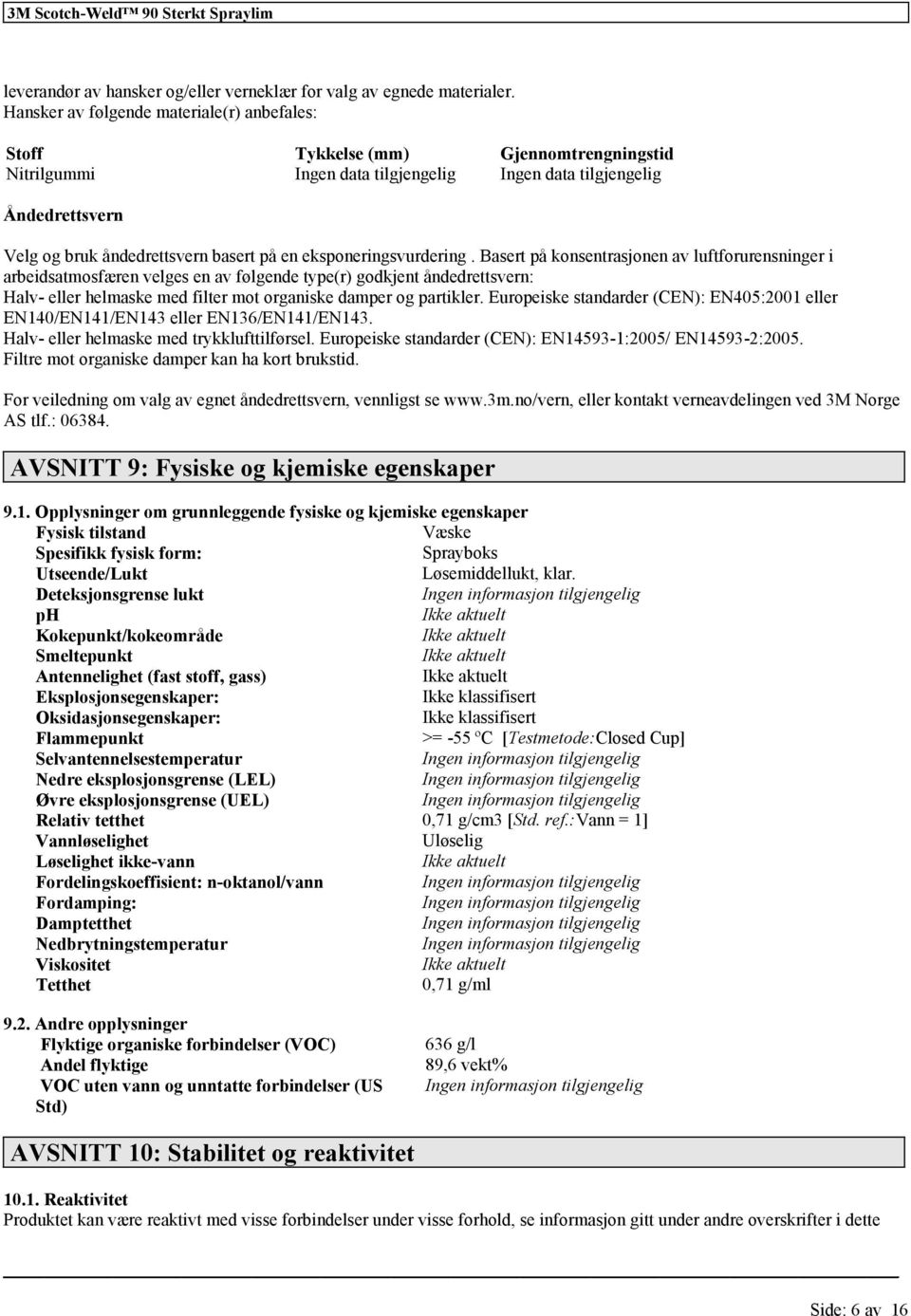 Basert på konsentrasjonen av luftforurensninger i arbeidsatmosfæren velges en av følgende type(r) godkjent åndedrettsvern: Halv- eller helmaske med filter mot organiske damper og partikler.