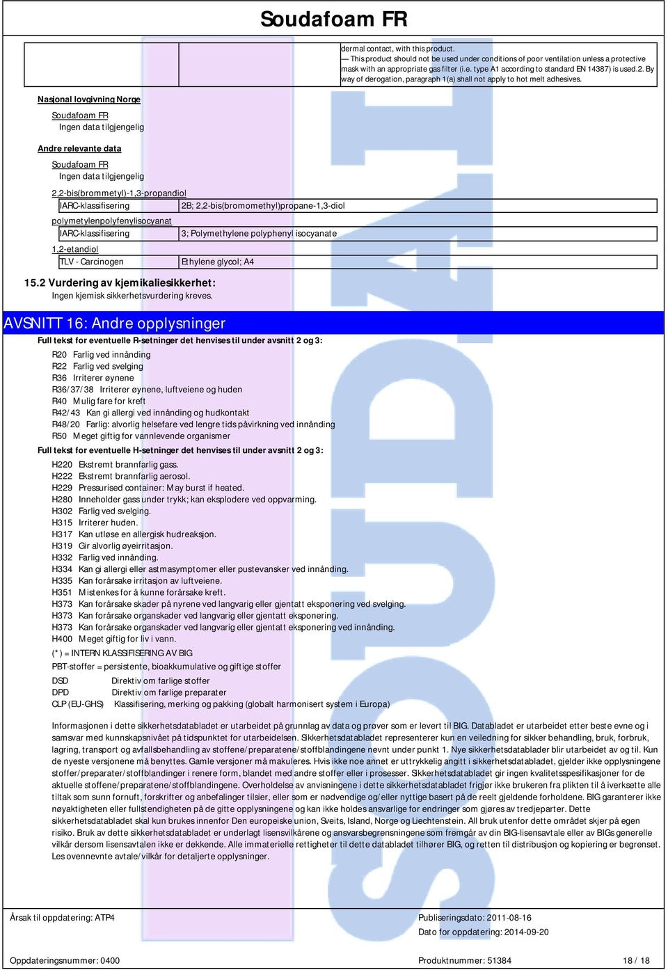 Nasjonal lovgivning Norge Andre relevante data 2,2-bis(brommetyl)-1,3-propandiol IARC-klassifisering 2B; 2,2-bis(bromomethyl)propane-1,3-diol polymetylenpolyfenylisocyanat IARC-klassifisering TLV -