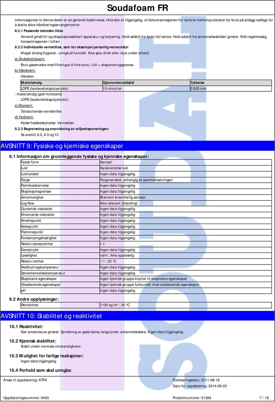 1 Passende tekniske tiltak Anvend gnistfritt og eksplosjonssikkert apparatur og belysning. Hold adskilt fra åpen ild/varme. Hold adskilt fra antennelseskilder/gnister.