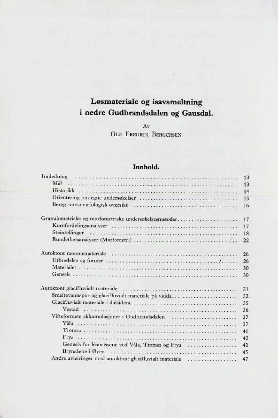 Steintellinger 8 Rundethetsanalyser (Morfometri). 22 Autoktont morenemateriale 26 Utbredelse og former.