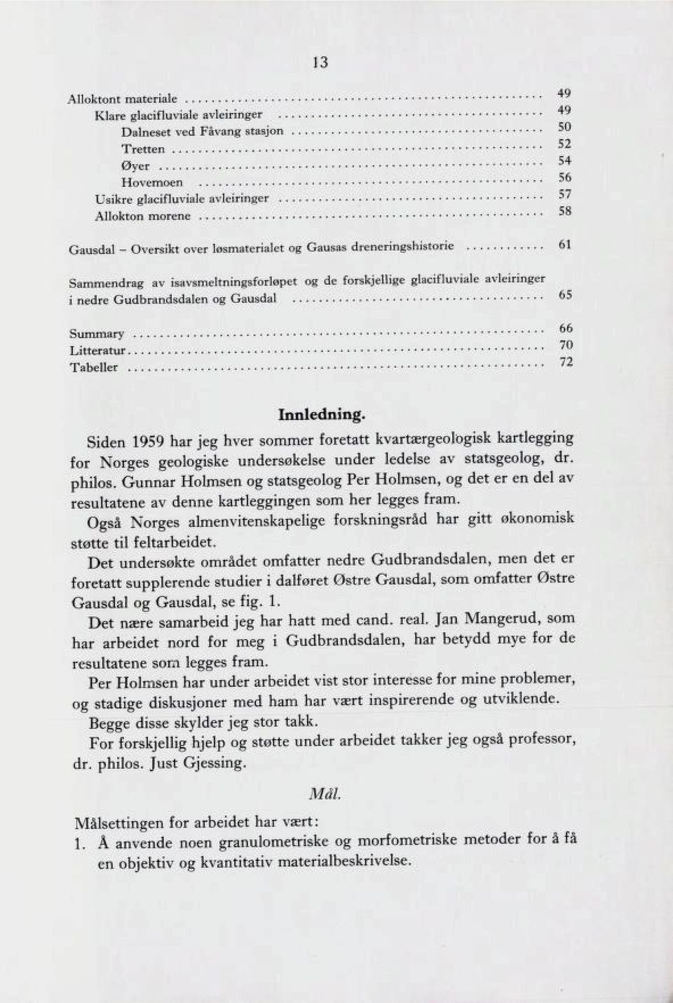 Tabeller 72 Innledning. Siden 959 har jeg hver sommer foretatt kvartærgeolbgisk kartlegging for Norges geologiske undersøkelse under ledelse av statsgeolog, dr. philos.