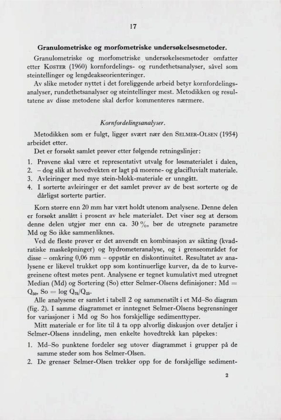 Av slike metoder nyttet i det foreliggende arbeid betyr kornfordelings analyser, rundethetsanalyser og steintellinger mest.