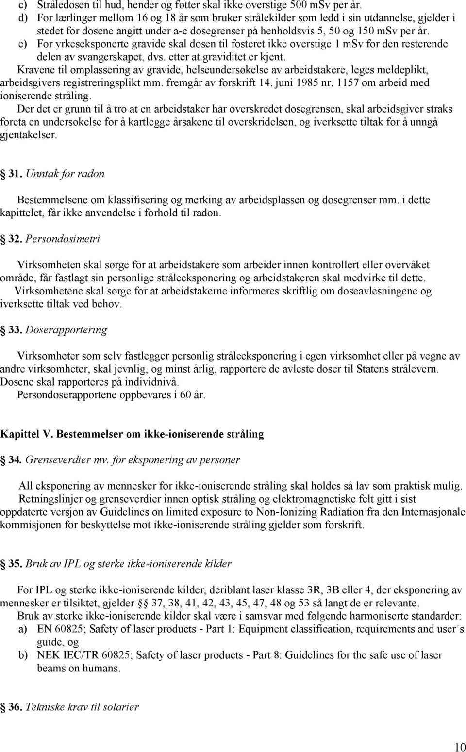 e) For yrkeseksponerte gravide skal dosen til fosteret ikke overstige 1 msv for den resterende delen av svangerskapet, dvs. etter at graviditet er kjent.