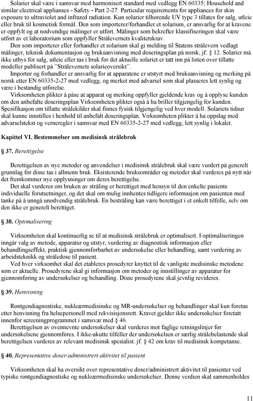 Den som importerer/forhandler et solarium, er ansvarlig for at kravene er oppfylt og at nødvendige målinger er utført.