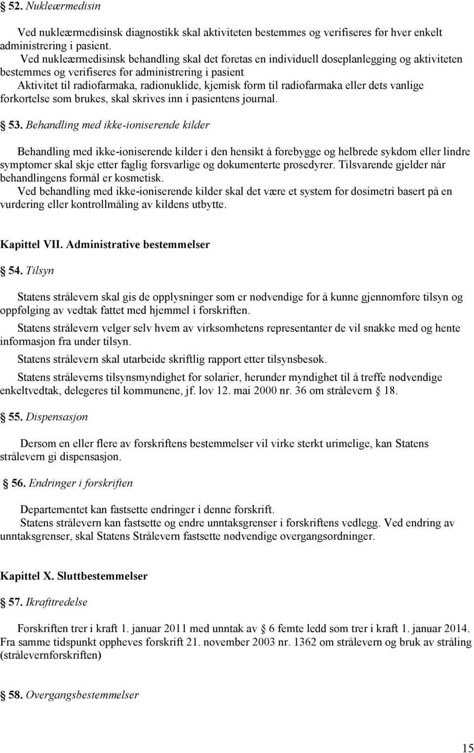 form til radiofarmaka eller dets vanlige forkortelse som brukes, skal skrives inn i pasientens journal. 53.