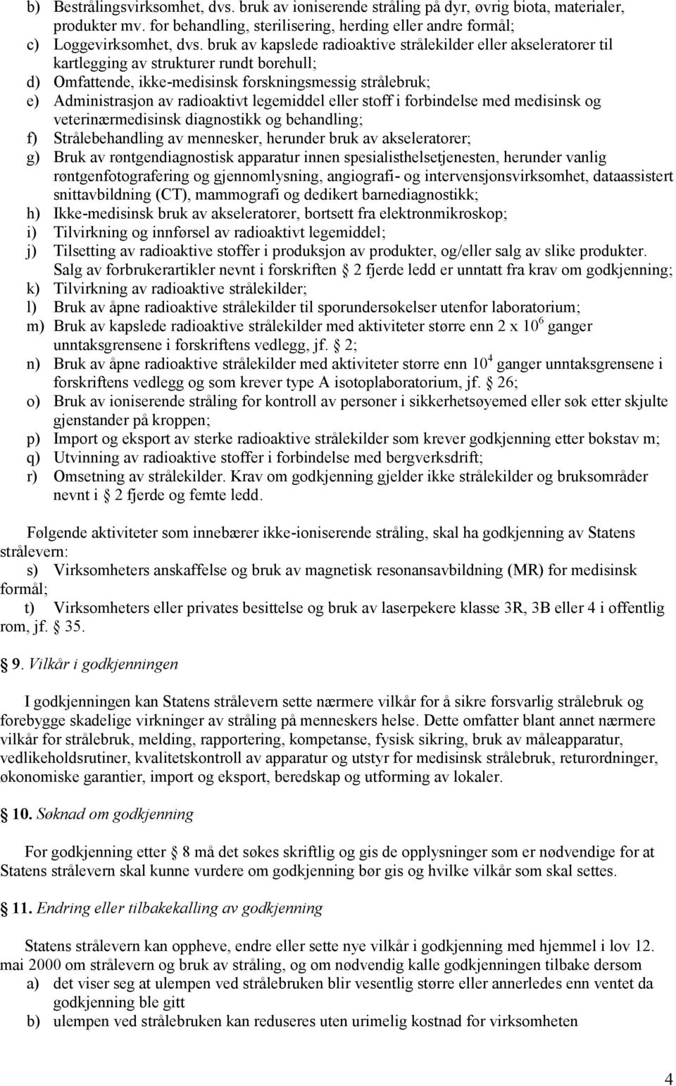 legemiddel eller stoff i forbindelse med medisinsk og veterinærmedisinsk diagnostikk og behandling; f) Strålebehandling av mennesker, herunder bruk av akseleratorer; g) Bruk av røntgendiagnostisk