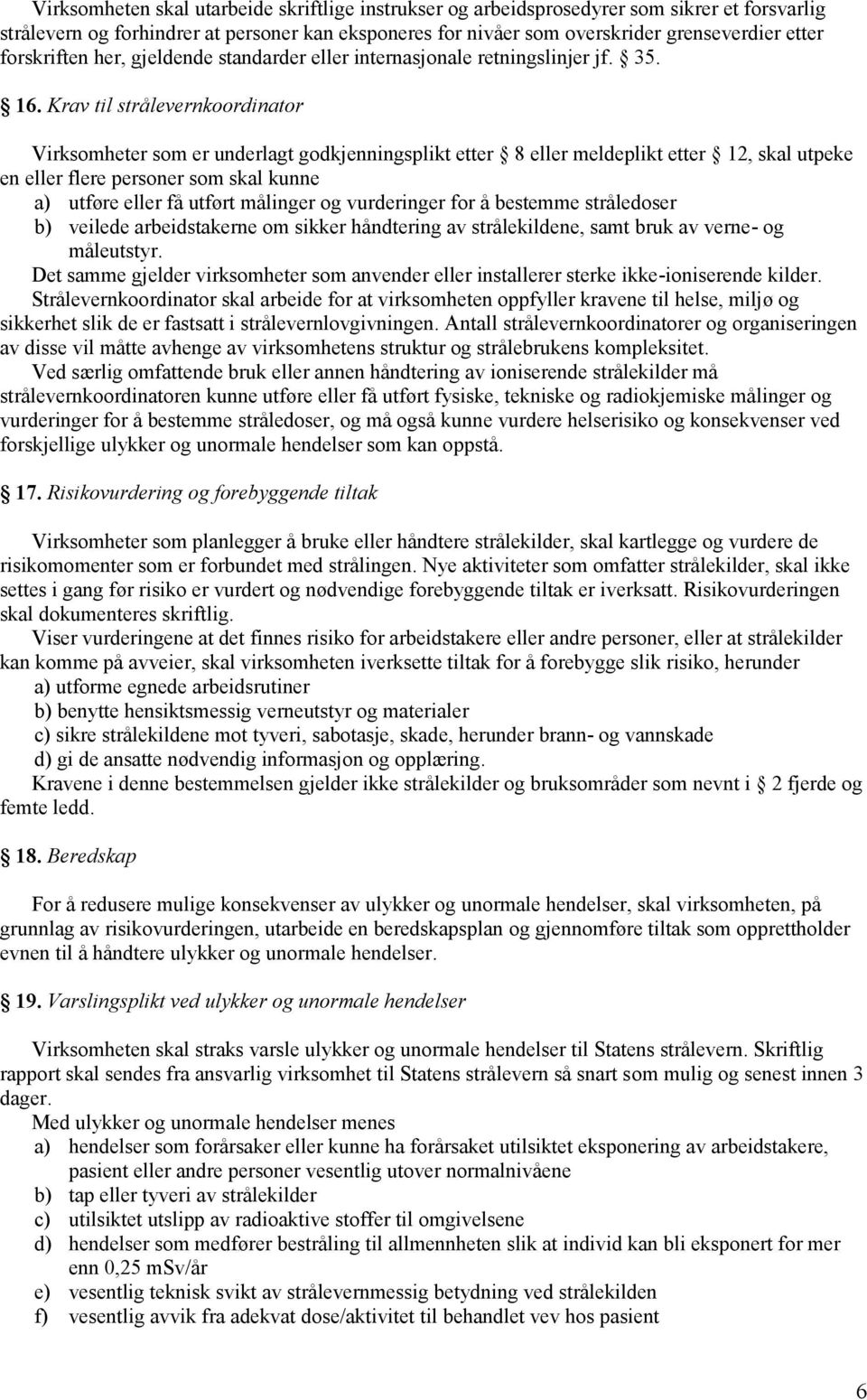 Krav til strålevernkoordinator Virksomheter som er underlagt godkjenningsplikt etter 8 eller meldeplikt etter 12, skal utpeke en eller flere personer som skal kunne a) utføre eller få utført målinger