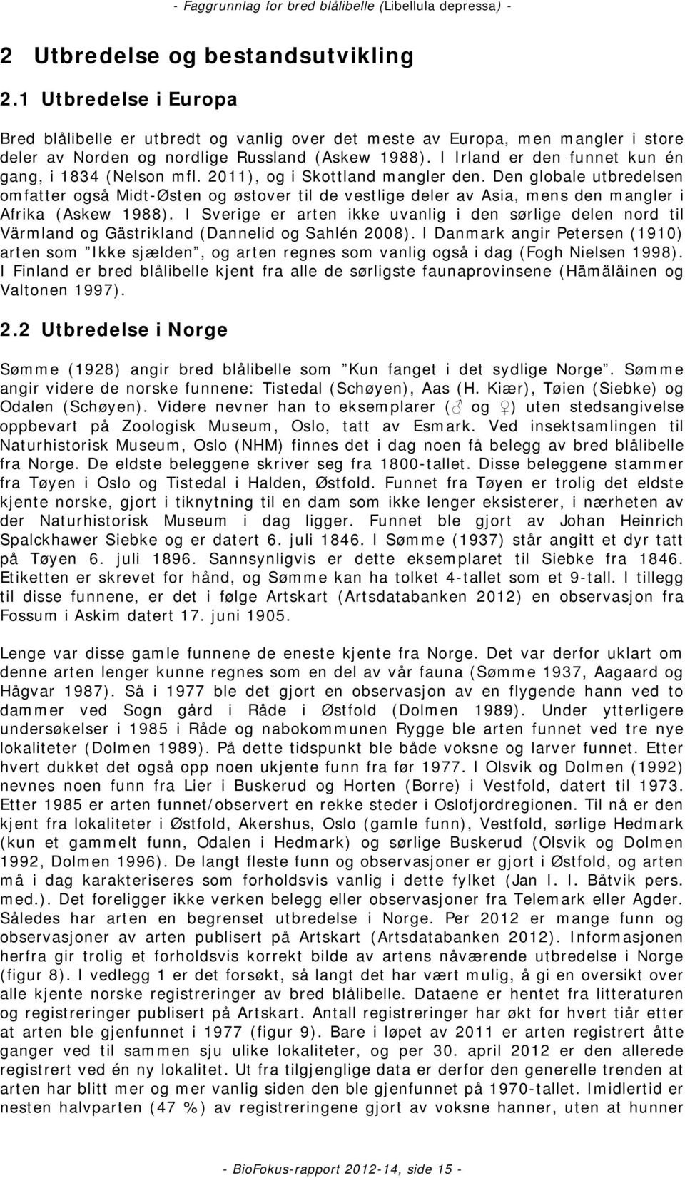 Den globale utbredelsen omfatter også Midt-Østen og østover til de vestlige deler av Asia, mens den mangler i Afrika (Askew 1988).