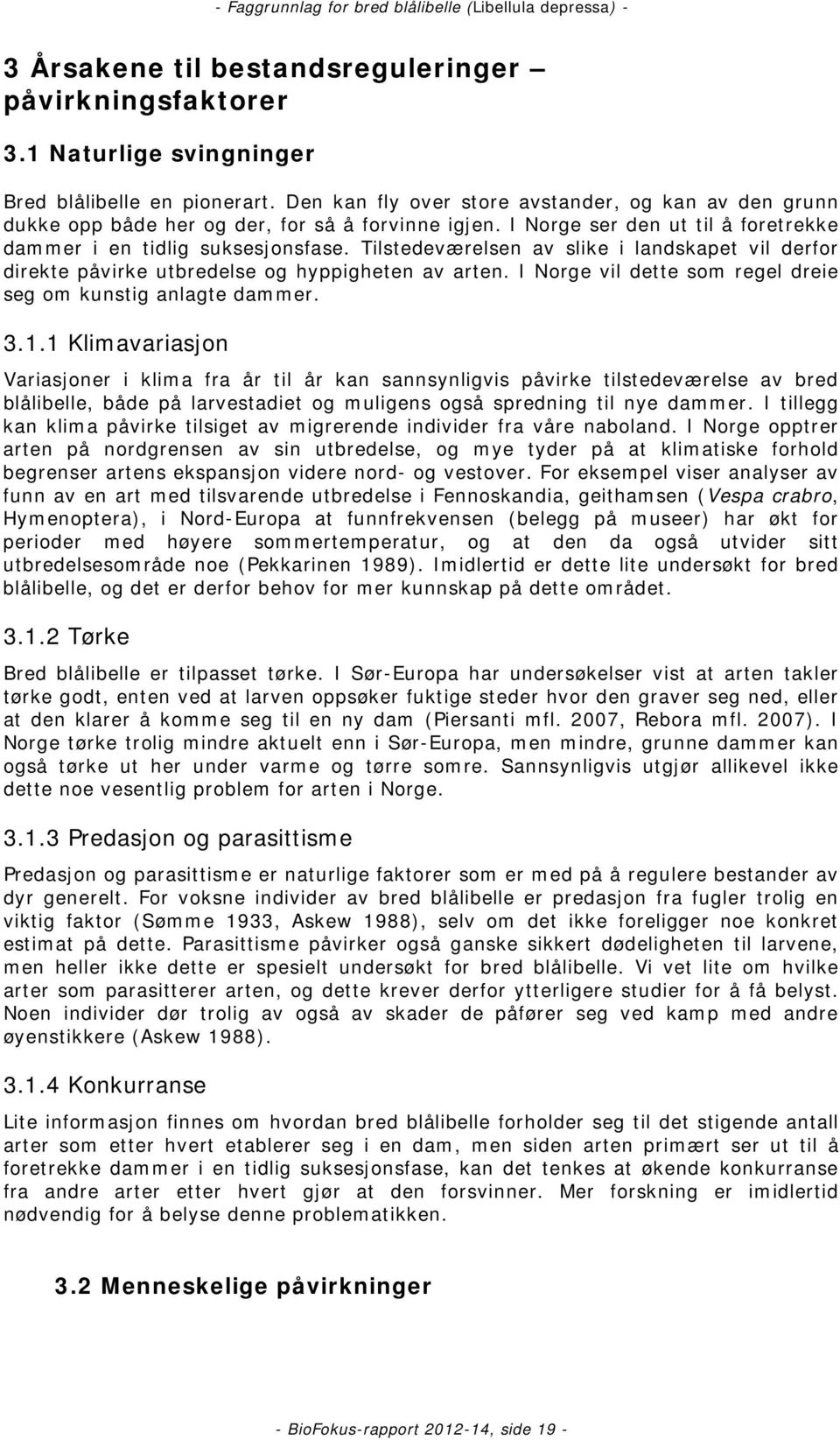 Tilstedeværelsen av slike i landskapet vil derfor direkte påvirke utbredelse og hyppigheten av arten. I Norge vil dette som regel dreie seg om kunstig anlagte dammer. 3.1.