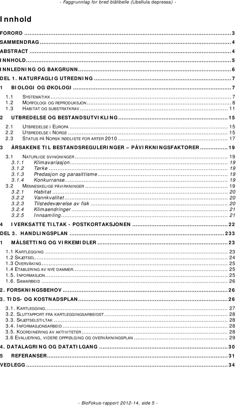 .. 17 3 ÅRSAKENE TIL BESTANDSREGULERINGER PÅVIRKNINGSFAKTORER... 19 3.1 NATURLIGE SVINGNINGER... 19 3.1.1 Klimavariasjon... 19 3.1.2 Tørke... 19 3.1.3 Predasjon og parasittisme... 19 3.1.4 Konkurranse.