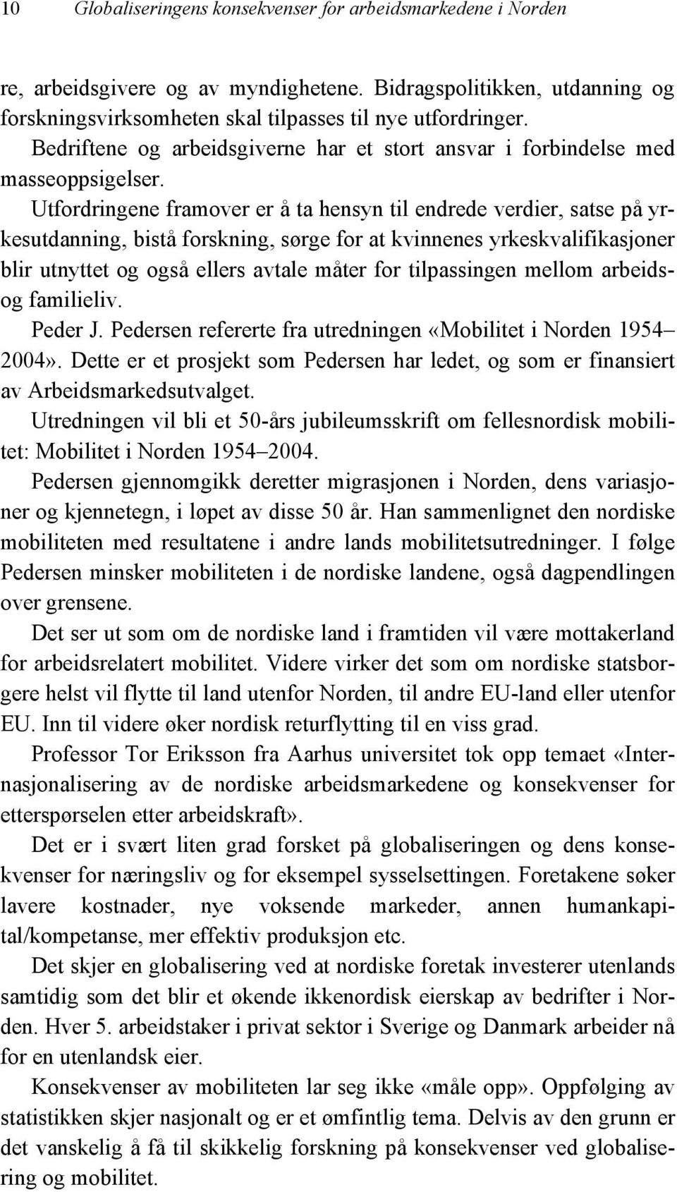 Utfordringene framover er å ta hensyn til endrede verdier, satse på yrkesutdanning, bistå forskning, sørge for at kvinnenes yrkeskvalifikasjoner blir utnyttet og også ellers avtale måter for