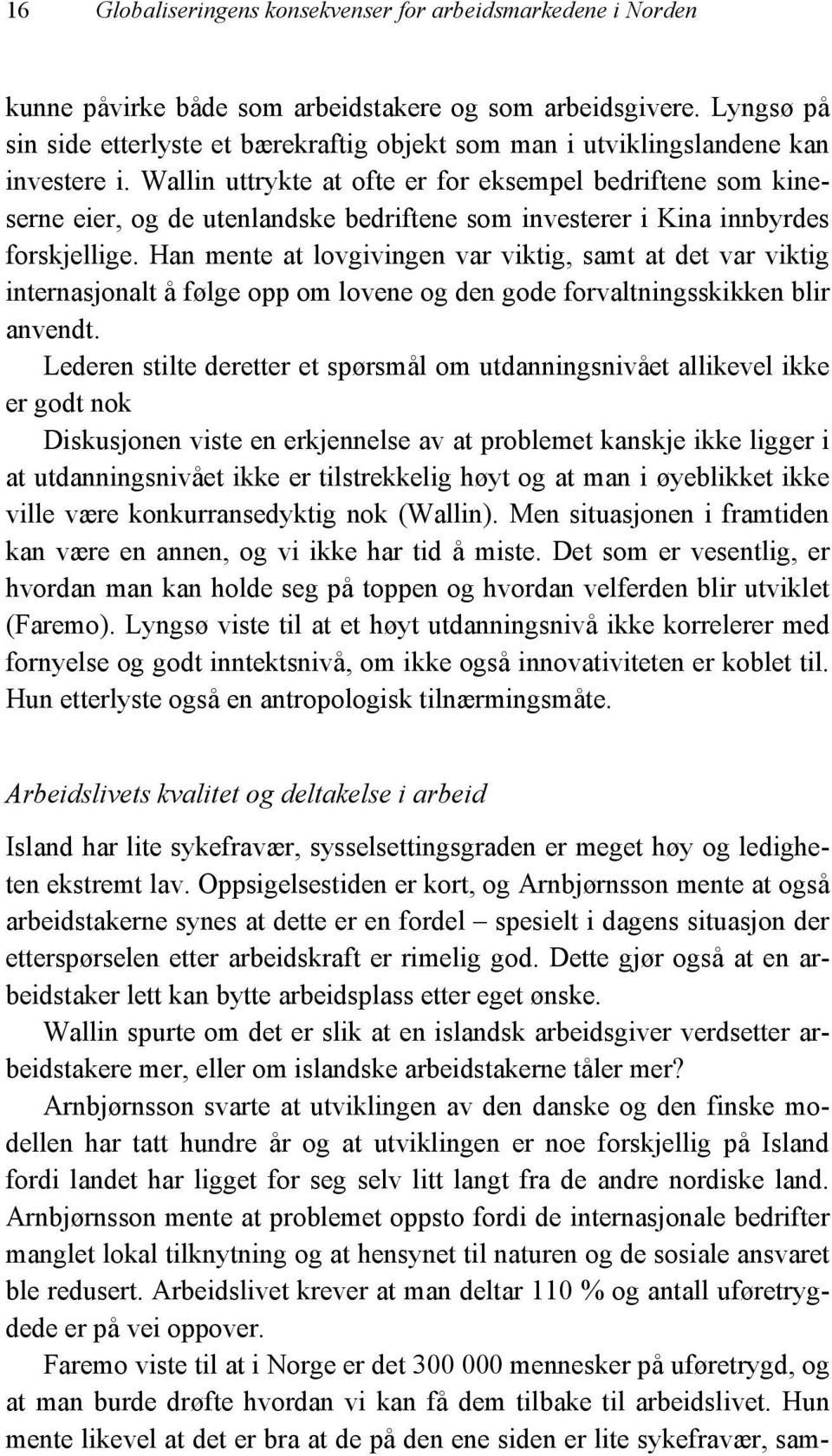 Wallin uttrykte at ofte er for eksempel bedriftene som kineserne eier, og de utenlandske bedriftene som investerer i Kina innbyrdes forskjellige.