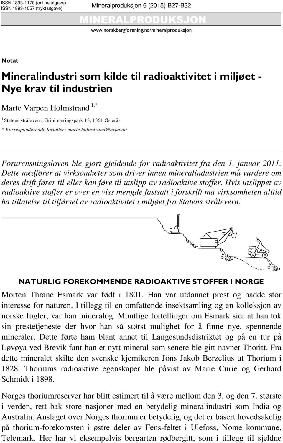 Korresponderende forfatter: marte.holmstrand@nrpa.no Forurensningsloven ble gjort gjeldende for radioaktivitet fra den 1. januar 2011.