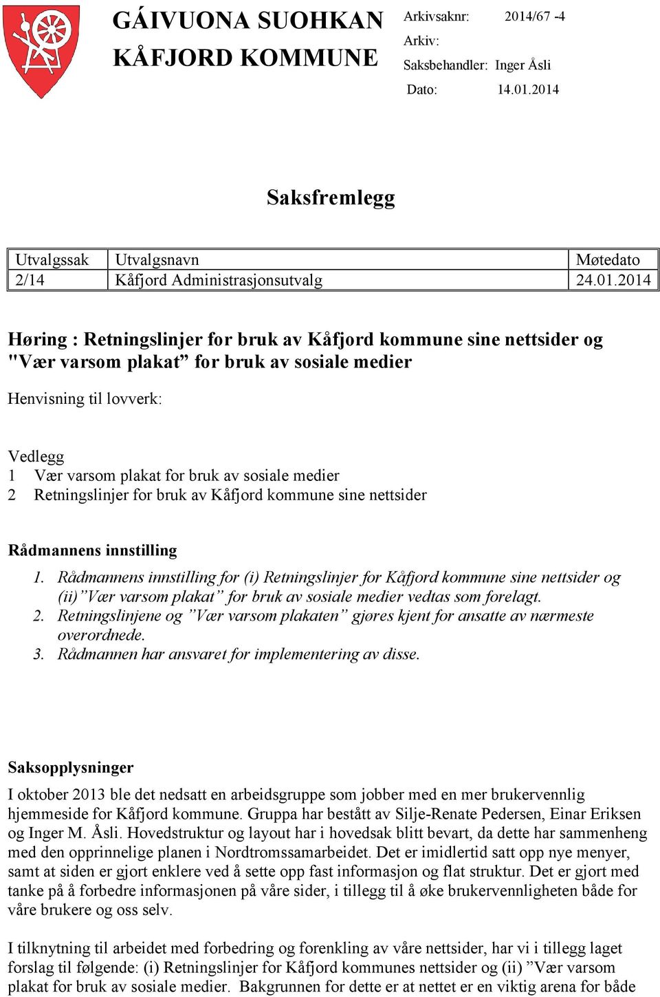 2014 Saksfremlegg Utvalgssak Utvalgsnavn Møtedato 2/14 Kåfjord Administrasjonsutvalg 24.01.2014 Høring : Retningslinjer for bruk av Kåfjord kommune sine nettsider og "Vær varsom plakat for bruk av