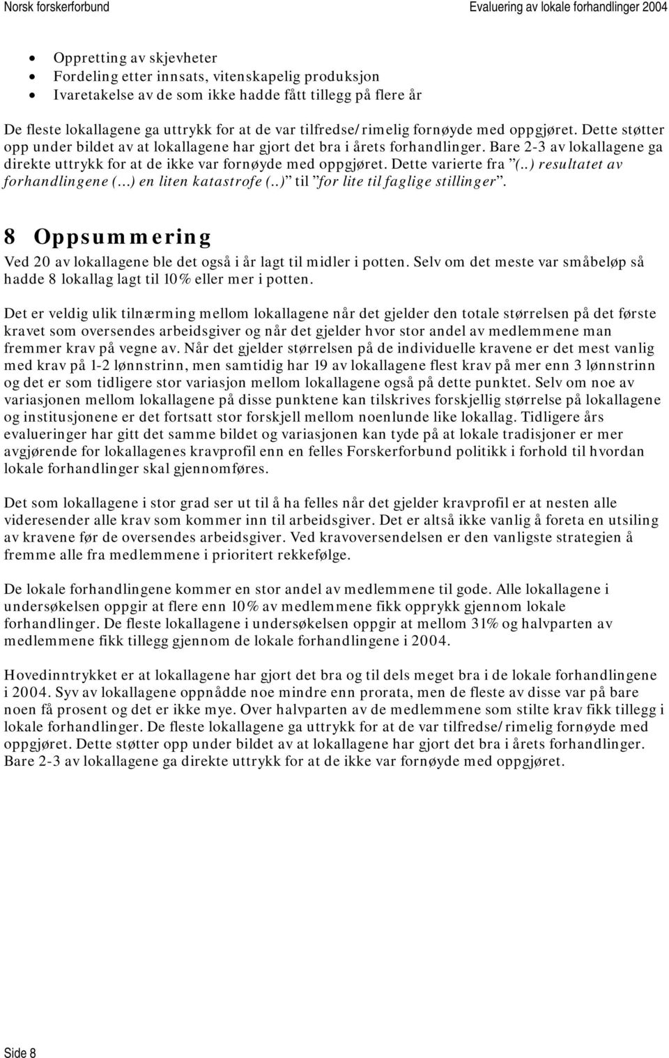 Dette varierte fra (..) resultatet av forhandlingene ( ) en liten katastrofe (..) til for lite til faglige stillinger. 8 Oppsummering Ved av lokallagene ble det også i år lagt til midler i potten.