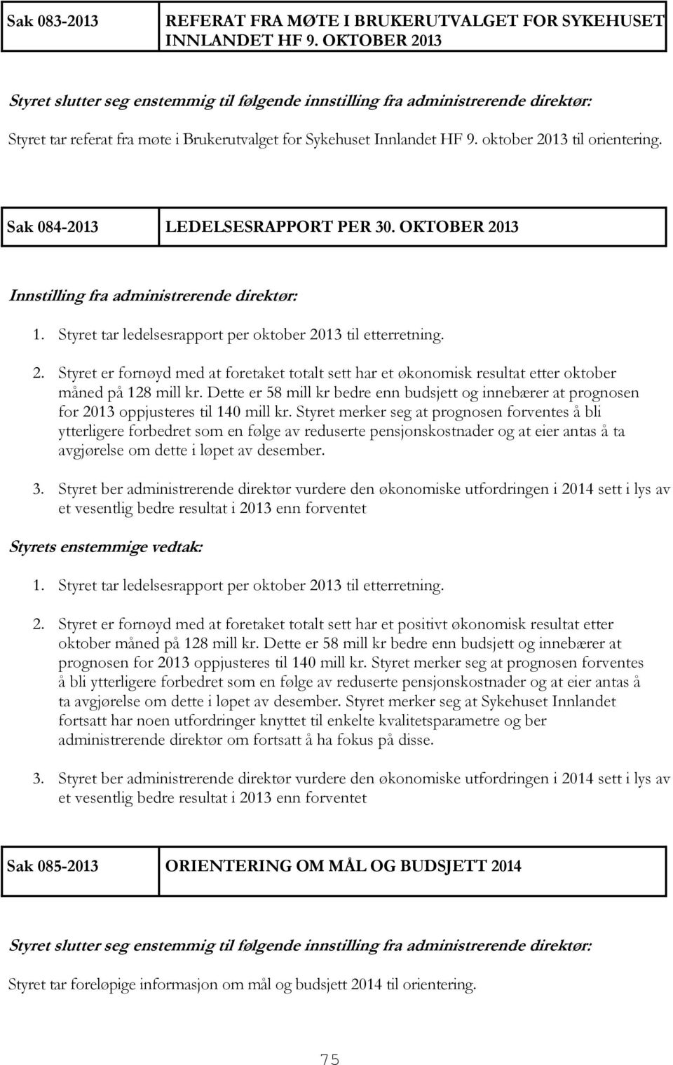 Dette er 58 mill kr bedre enn budsjett og innebærer at prognosen for 2013 oppjusteres til 140 mill kr.