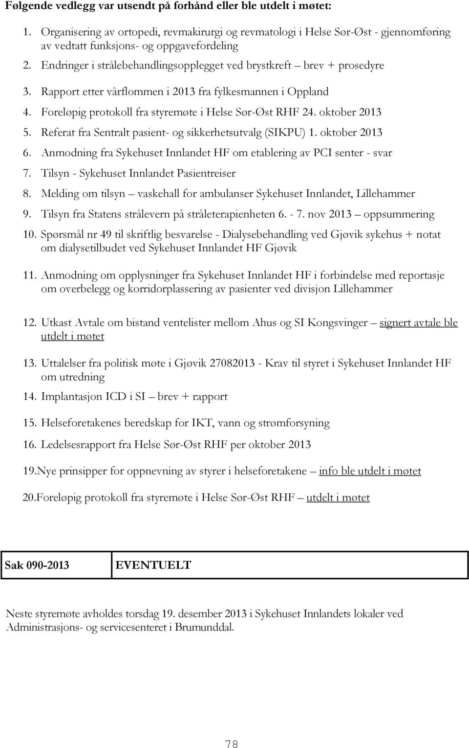 oktober 2013 5. Referat fra Sentralt pasient- og sikkerhetsutvalg (SIKPU) 1. oktober 2013 6. Anmodning fra Sykehuset Innlandet HF om etablering av PCI senter - svar 7.