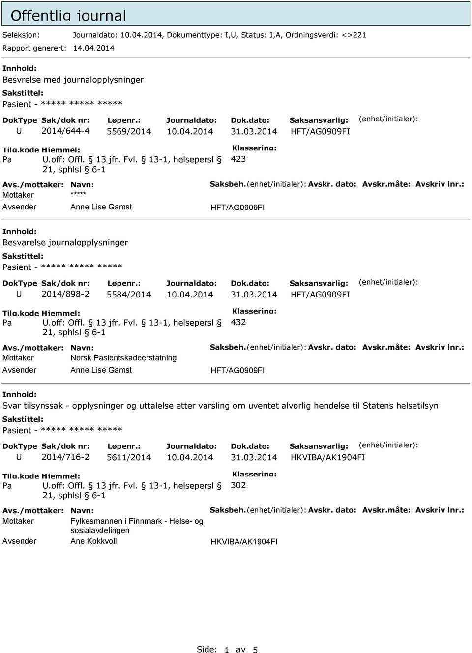 : Mottaker ***** HFT/AG0909F Besvarelse journalopplysninger sient - ***** ***** ***** 2014/898-2 5584/2014 HFT/AG0909F Avs./mottaker: Navn: Saksbeh. Avskr. dato: Avskr.måte: Avskriv lnr.