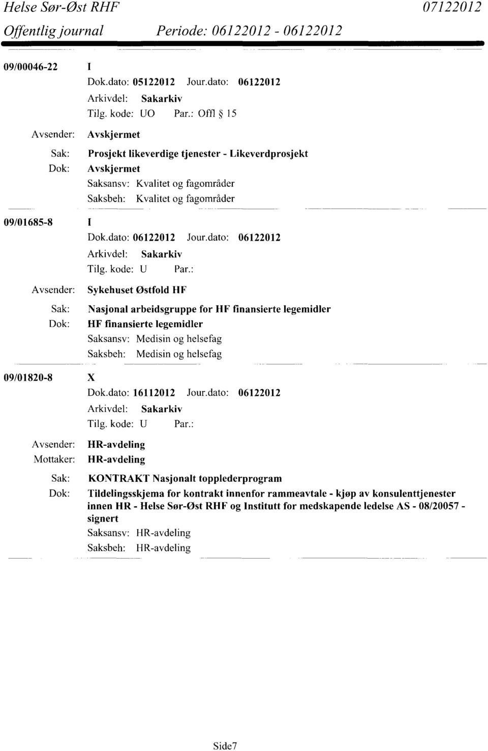 Østfold HF Sak: Nasjonal arbeidsgruppe for HF finansierte legemidler Dok: HF finansierte legemidler Medisin og helsefag Medisin og helsefag 09/01820-8 X Dok.