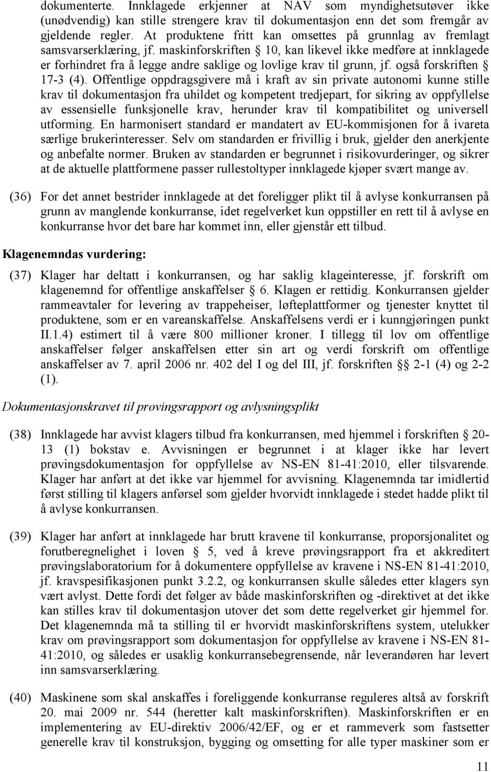 maskinforskriften 10, kan likevel ikke medføre at innklagede er forhindret fra å legge andre saklige og lovlige krav til grunn, jf. også forskriften 17-3 (4).