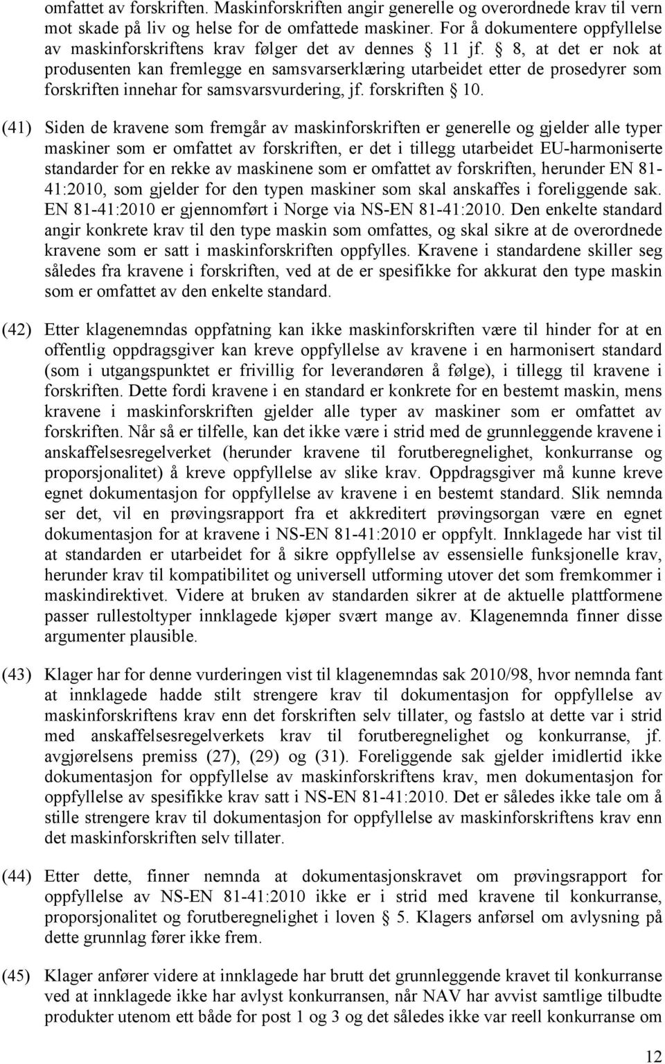 8, at det er nok at produsenten kan fremlegge en samsvarserklæring utarbeidet etter de prosedyrer som forskriften innehar for samsvarsvurdering, jf. forskriften 10.