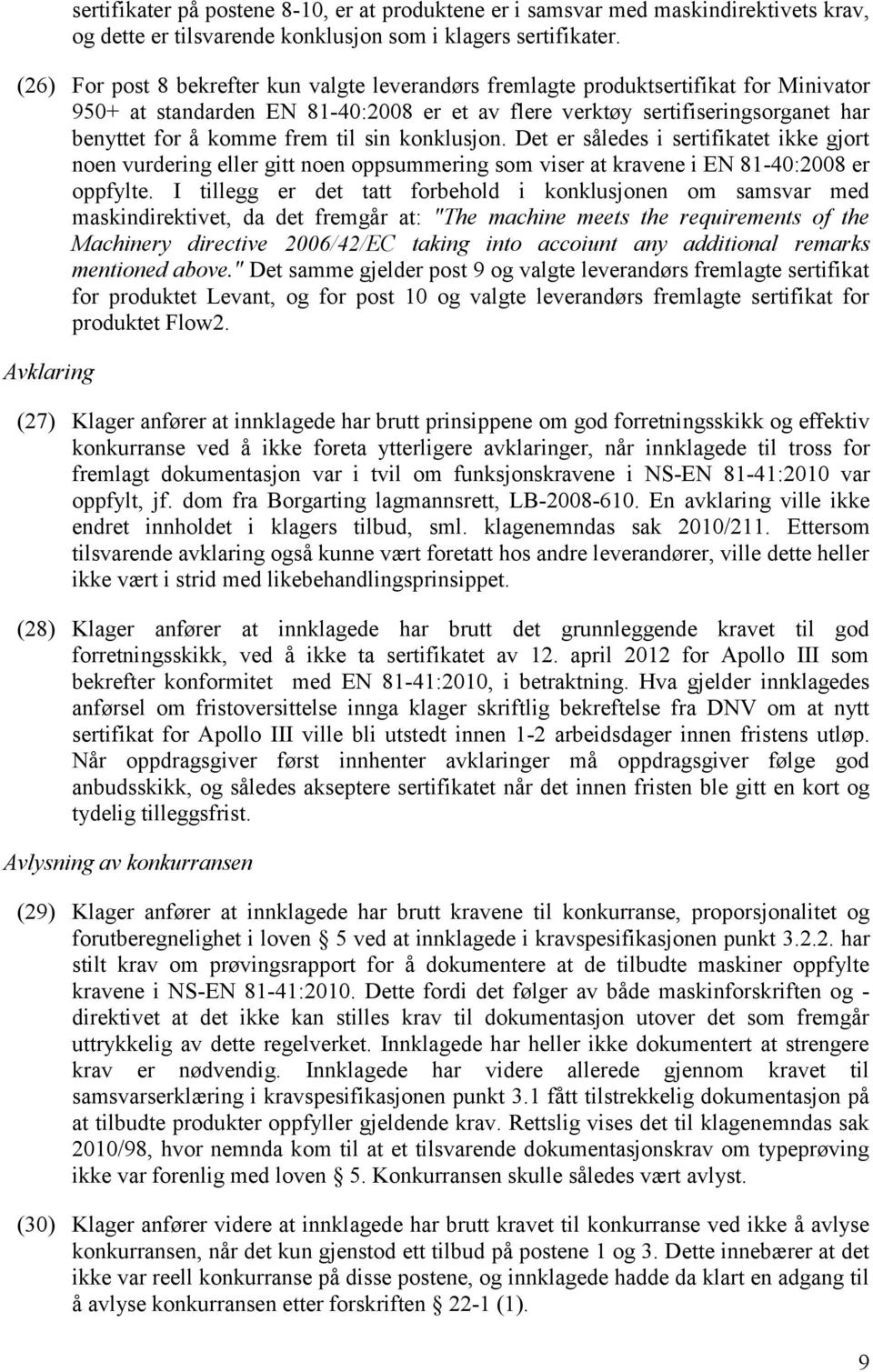 til sin konklusjon. Det er således i sertifikatet ikke gjort noen vurdering eller gitt noen oppsummering som viser at kravene i EN 81-40:2008 er oppfylte.