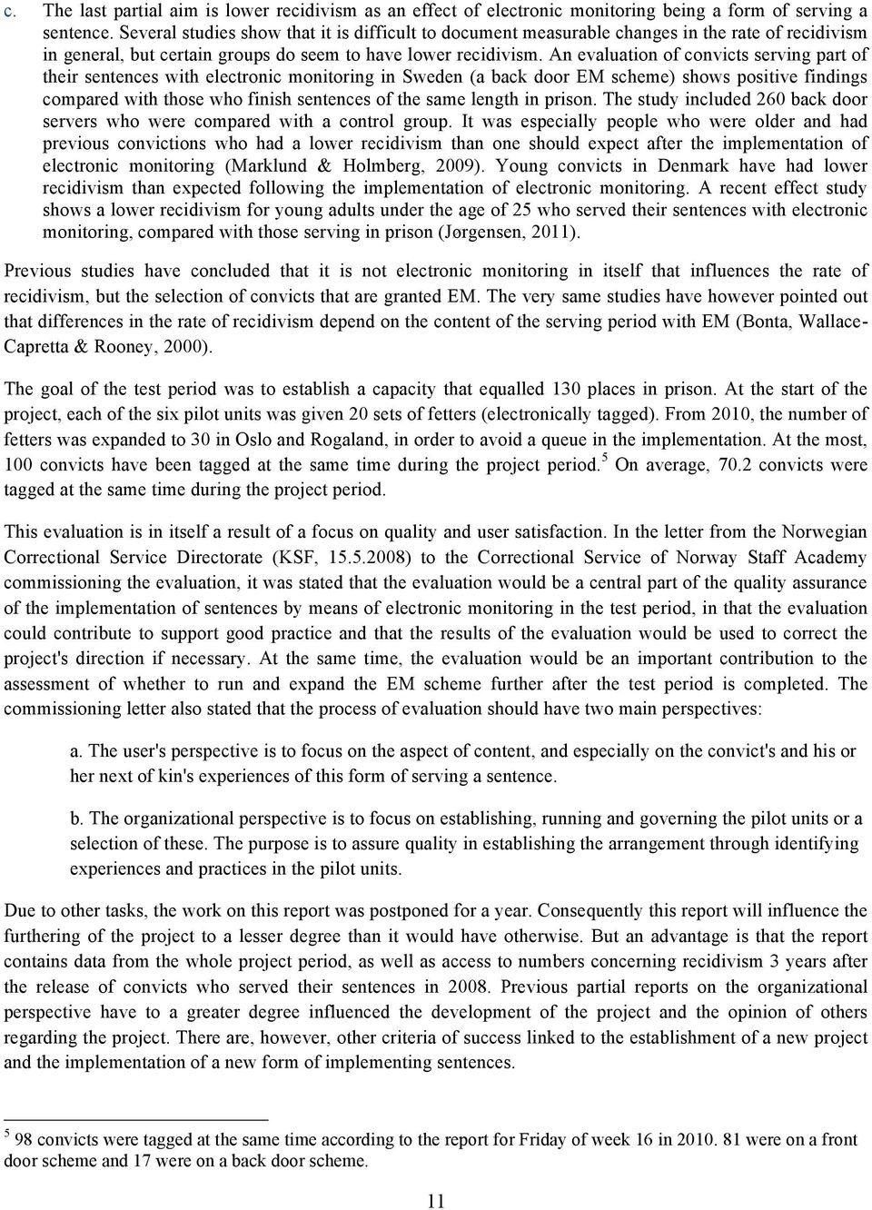 An evaluatin f cnvicts serving part f their sentences with electrnic mnitring in Sweden (a back dr EM scheme) shws psitive findings cmpared with thse wh finish sentences f the same length in prisn.