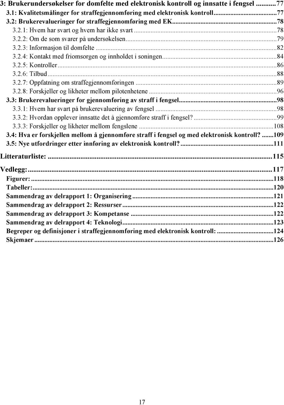 .. 86 3.2.6: Tilbud... 88 3.2.7: Oppfatning m straffegjennmføringen... 89 3.2.8: Frskjeller g likheter mellm piltenhetene... 96 3.3: Brukerevalueringer fr gjennmføring av straff i fengsel... 98 3.3.1: Hvem har svart på brukerevaluering av fengsel.