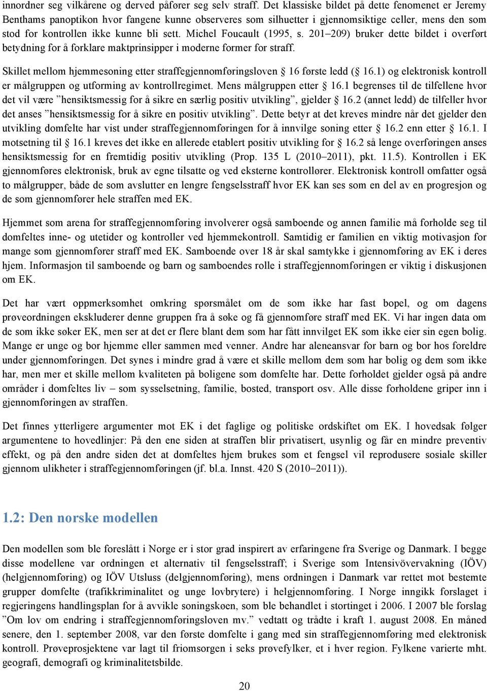 Michel Fucault (1995, s. 201 209) bruker dette bildet i verført betydning fr å frklare maktprinsipper i mderne frmer fr straff.