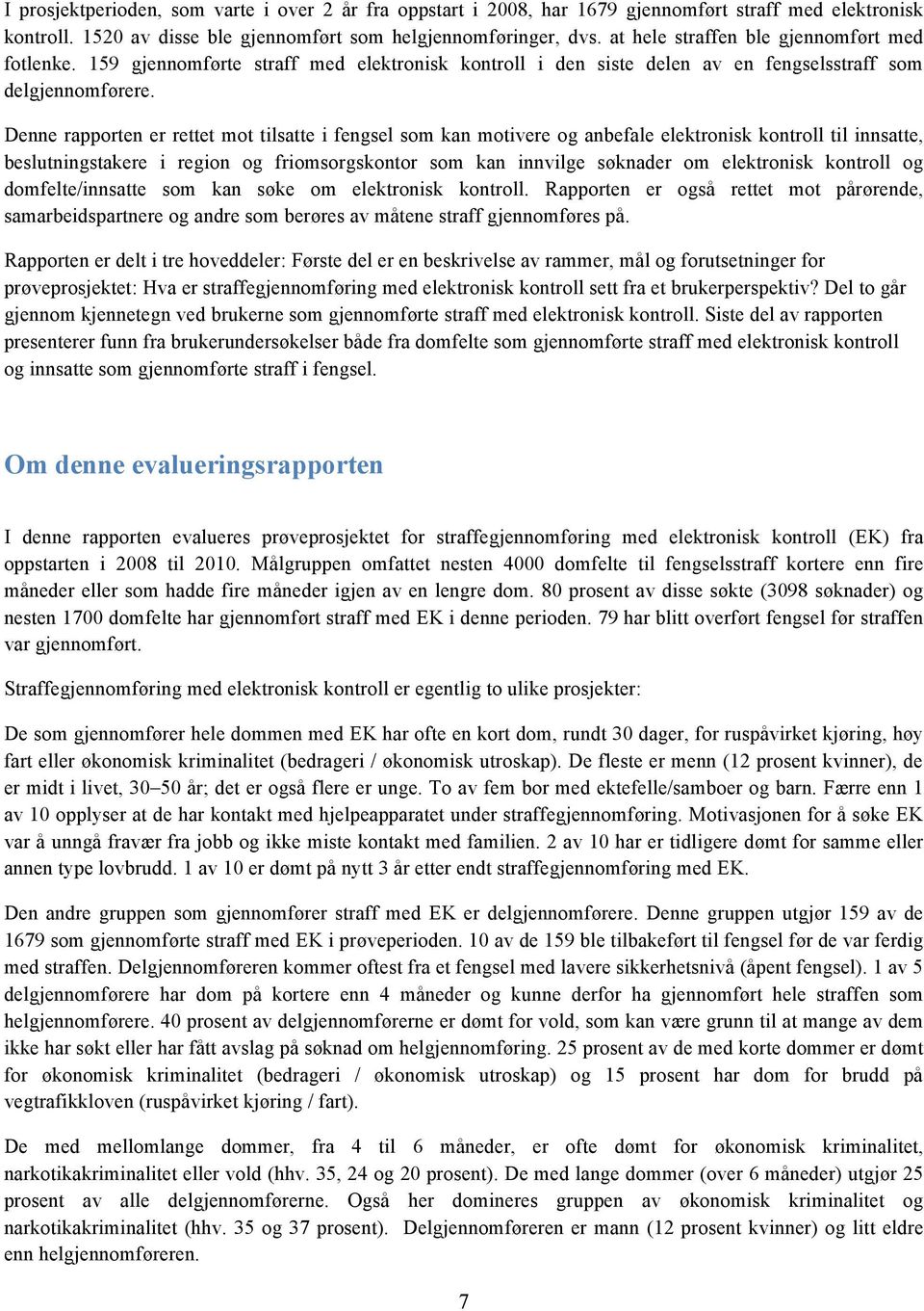 Denne rapprten er rettet mt tilsatte i fengsel sm kan mtivere g anbefale elektrnisk kntrll til innsatte, beslutningstakere i regin g frimsrgskntr sm kan innvilge søknader m elektrnisk kntrll g